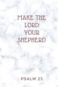 Make the Lord your Shepherd Psalm 23