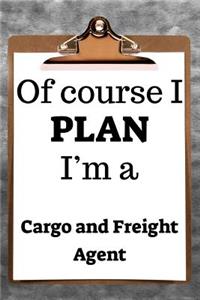 Of Course I Plan I'm a Cargo and Freight Agent