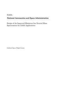 Design of an Improved Miniature Ion Neutral Mass Spectrometer for NASA Applications