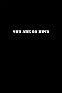 You Are So Kind