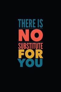 There Is No Substitute for You