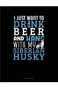 I Just Want to Drink Beer & Hang with My Siberian Husky