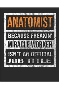 Anatomist Because Freakin' Miracle Worker Is Not an Official Job Title