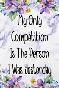 My Only Competition Is the Person I Was Yesterday: Blank Lined Notebook Journal Diary Composition Notepad 120 Pages 6x9 Paperback Purple Marble Flowers