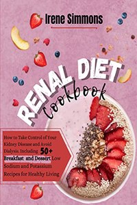 Renal Diet Cookbook: How to Take Control of Your Kidney Disease and Avoid Dialysis. Including 50+ Breakfast and Desserts Low Sodium and Potassium Recipes for Healthy Liv