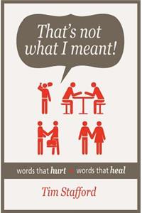 That's Not What I Meant!: Words That Hurt, Words That Heal