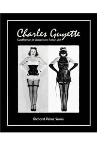 Charles Guyette: Godfather of American Fetish Art [*expanded Photo Edition*] (Vintage Fetish History, Irving Klaw, John Willie, Bettie Page)