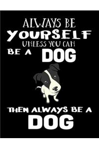 Always Be Yourself Unless You Can Be A Dog Then Always Be A Dog
