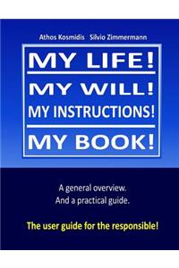 My life! My will! My instuctions! My book!: A practical user guide for those who need to clear up things after my death.