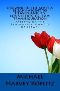 Growing in the Gospels Elijah's Ascent to heaven and It's Connection to Jesus' Transfiguration