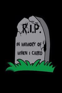 R.I.P. In Memory Of When I Cared