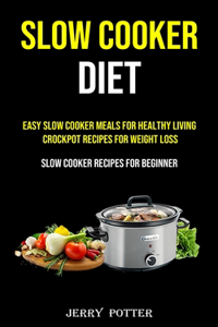 Easy Slow Cooker Meals for Healthy Living Crockpot Recipes for Weight Loss (Slow Cooker Recipes for Beginner)
