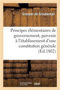 Principes Élémentaires de Gouvernement, Pour Parvenir À l'Établissement d'Une Constitution Générale