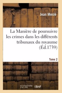 Manière de Poursuivre Les Crimes Dans Les Différents Tribunaux Du Royaume. Tome 2