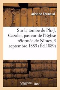 Sur La Tombe de Ph.-J. Cazalet, Pasteur de l'Eglise Réformée de Nîmes, 3 Septembre 1889