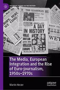 Media, European Integration and the Rise of Euro-Journalism, 1950s-1970s