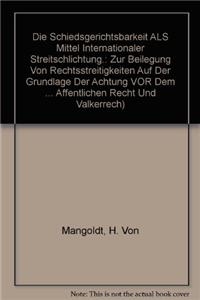 Die Schiedsgerichtsbarkeit ALS Mittel Internationaler Streitschlichtung