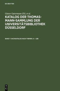 Katalog der Thomas-Mann-Sammlung der Universitätsbibliothek Düsseldorf, Band 7, Sachkatalog nach Themen. A - Leb