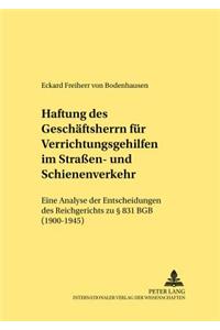 Haftung Des Geschaeftsherrn Fuer Verrichtungsgehilfen Im Straßen- Und Schienenverkehr: Eine Analyse Der Entscheidungen Des Reichsgerichts Zu § 831 Bgb (1900-1945)