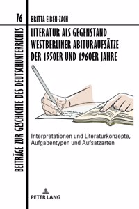 Literatur als Gegenstand Westberliner Abituraufsaetze der 1950er und 1960er Jahre