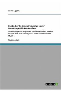 Politischer Rechtsextremismus in der Bundesrepublik Deutschland: Darstellung einer möglichen Unterrichtseinheit im Fach Sozialkunde zum Schwerpunkt rechtsextremistischer Musik