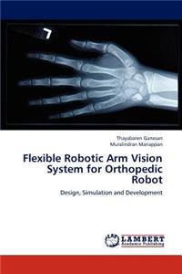 Flexible Robotic Arm Vision System for Orthopedic Robot
