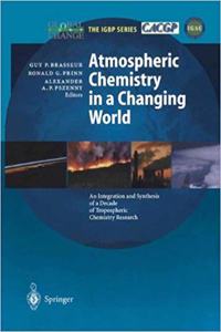 Atmospheric Chemistry in a Changing World: An Integration and Synthesis of a Decade of Tropospheric Chemistry Research (Global Change - The IGBP Series) [Special Indian Edition - Reprint Year: 2020]