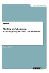 Mobbing am Arbeitsplatz. Handlungsmöglichkeiten und Prävention