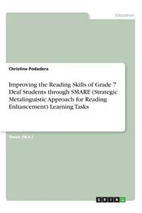Improving the Reading Skills of Grade 7 Deaf Students through SMARE (Strategic Metalinguistic Approach for Reading Enhancement) Learning Tasks