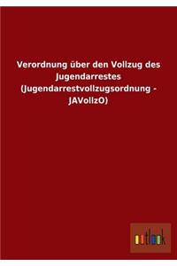 Verordnung über den Vollzug des Jugendarrestes (Jugendarrestvollzugsordnung - JAVollzO)