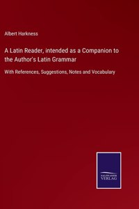 A Latin Reader, intended as a Companion to the Author's Latin Grammar
