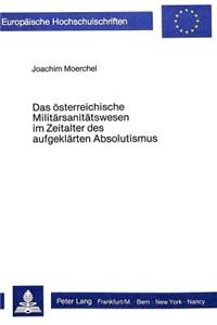Das Oesterreichische Militaersanitaetswesen Im Zeitalter Des Auf- Geklaerten Absolutismus
