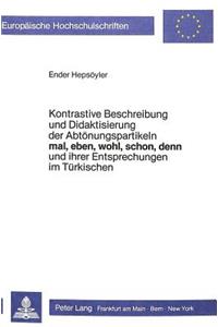 Kontrastive Beschreibung Und Didaktisierung Der Abtoenungspartikeln Mal, Eben, Wohl, Schon, Denn, Und Ihrer Entsprechungen Im Tuerkischen