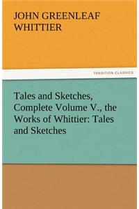 Tales and Sketches, Complete Volume V., the Works of Whittier