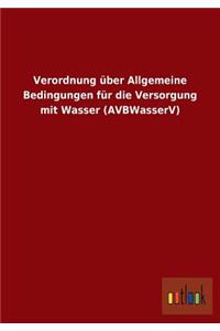 Verordnung Uber Allgemeine Bedingungen Fur Die Versorgung Mit Wasser (Avbwasserv)