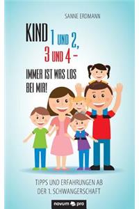 Kind 1 und 2, 3 und 4 - immer ist was los bei mir!: Tipps und Erfahrungen ab der 1. Schwangerschaft