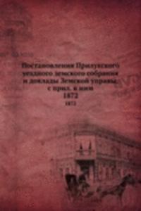 Postanovleniya Prilukskogo uezdnogo zemskogo sobraniya i doklady Zemskoj upravy, s pril. k nim