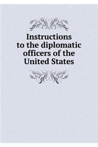 Instructions to the diplomatic officers of the United States