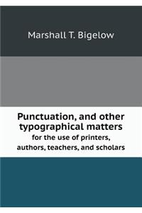 Punctuation, and other typographical matters for the use of printers, authors, teachers, and scholars