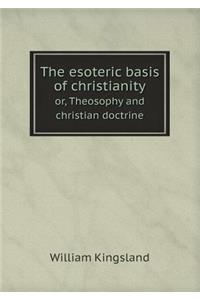 The Esoteric Basis of Christianity Or, Theosophy and Christian Doctrine