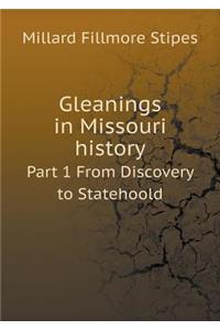 Gleanings in Missouri history Part 1 From Discovery to Statehoold