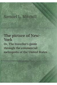 The Picture of New-York Or, the Traveller's Guide Through the Commercial Metropolis of the United States