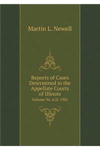 Reports of Cases Determined in the Appellate Courts of Illinois Volume 94. A.D. 1901