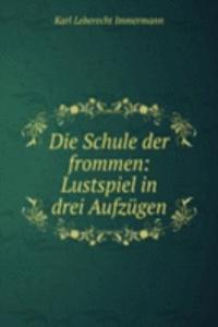 Die Schule der frommen: Lustspiel in drei Aufzugen