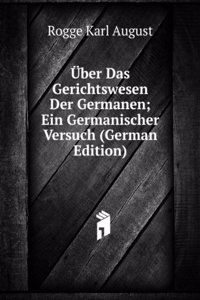 Uber Das Gerichtswesen Der Germanen; Ein Germanischer Versuch (German Edition)