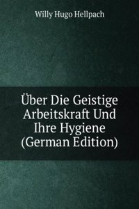Uber Die Geistige Arbeitskraft und Ihre Hygiene