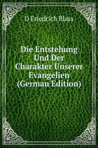 Die Entstehung Und Der Charakter Unserer Evangelien (German Edition)