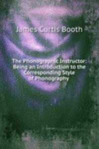 Phonographic Instructor: Being an Introduction to the Corresponding Style of Phonography .
