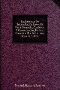 Reglamentos De Tribunales, De Jueces De Paz Y Comercio, Con Notas Y Concordancias, Por M.a. Fuentes Y M.a. De La Lama (Spanish Edition)