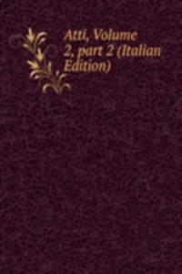 Atti, Volume 2, part 2 (Italian Edition)